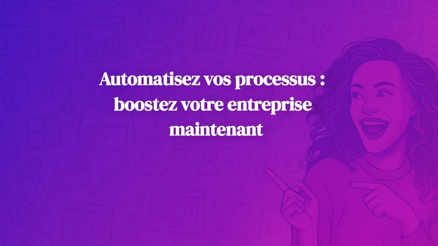 Automatisez vos processus : boostez votre entreprise maintenant