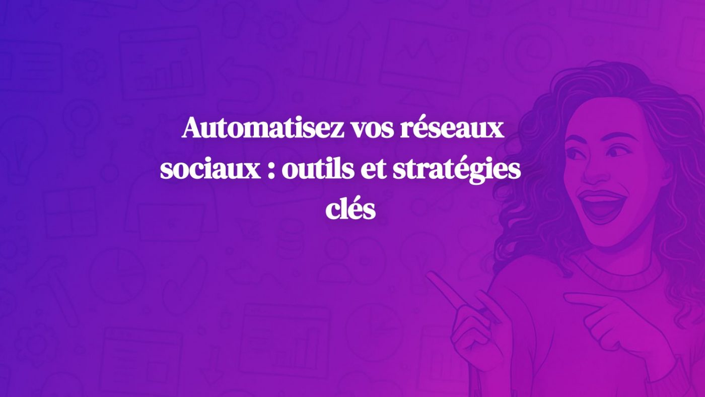 Automatisez vos réseaux sociaux : outils et stratégies clés